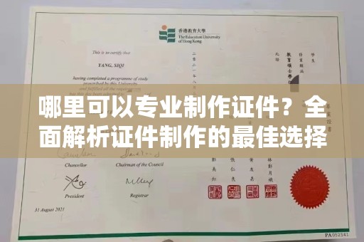 崇州哪里可以专业制作证件？全面解析证件制作的最佳选择